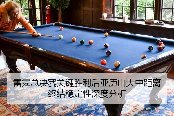 lei-ting-zong-jue-sai-guan-jian-sheng-li-hou-ya-li-shan-da-zhong-ju-li-zhong-jie-wen-ding-xing-shen-du-fen-xi-2-981.jpg